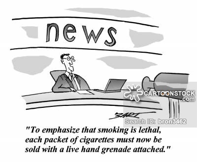 'To emphasize that smoking is lethal, each packet of cigarettes must now be sold with a live hand grenade attached.'