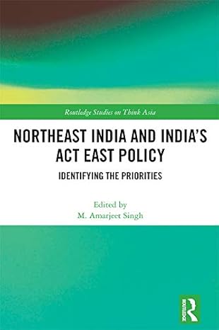 The Key Pillars and Priorities of India’s Act East Policy and Examining it’s Northeast Region: A Book&nbsp;Review